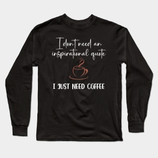 I need Coffee Long Sleeve T-Shirt